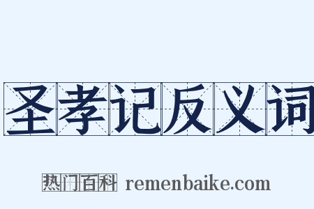 圣孝记反义词是什么意思的图片